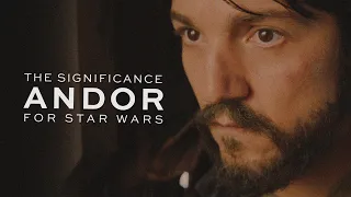 Why ANDOR is SO IMPORTANT for Star Wars (Video Essay)