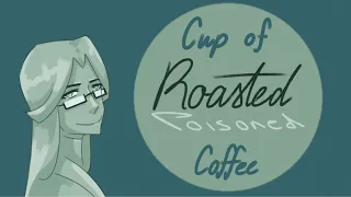 Cup of Roasted/Poisoned Coffee oc animatic