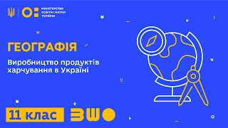 11 клас. Географія. Виробництво продуктів харчування в Україні