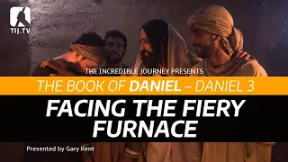 The Book of Daniel: Daniel 3 –Facing the Fiery Furnace
