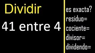 Dividir 41 entre 4 , residuo , es exacta o inexacta la division , cociente dividendo divisor ?