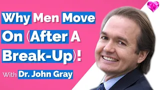 Men Do THIS (After A Break-Up)!  With Dr. John Gray