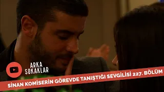 Sinan'ın Görevde Tanıştığı Yeni Sevgilisi 227. Bölüm