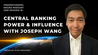 The Power, Influence & Future of Central Banking with Joseph Wang