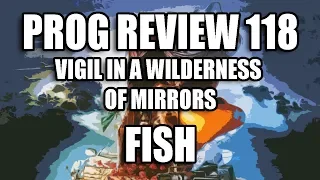 Prog Review 118 - Vigil in a Wilderness of Mirrors - Fish