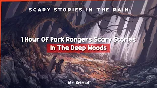 1 Hour Of Park Rangers Scary Stories In Deep Woods - Scary Stories In The Rain