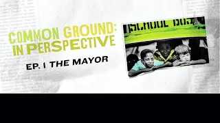 Common Ground: In Perspective | Episode 1 - The Mayor