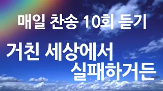 은혜의 단비 매일찬송 10회듣기 456 거친 세상에서 실패하거든