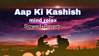 Aap Ki Kashish mind relex (Slowed+Reverb) Aashiq Banaya Aapne | Emraan Hashmi, | Himesh Reshammiya |