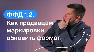 ФФД 1.2 для маркировки. Как перейти на новый формат и в какие сроки