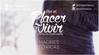 "Madres tóxicas" Por el Placer de Vivir con el Dr. César Lozano