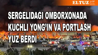 Sergelidagi omborxonada kuchli yong'in va portlash yuz berdi