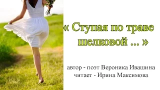 Читаю стихи: Вероника Ивашина "Ступая по траве шелковой ..."