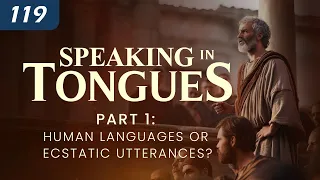 Speaking in Tongues - Part 1: Human Languages or Ecstatic Utterances? | Acts 2 | 1 Corinthians 14