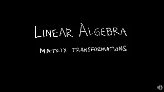 Linear Algebra 1.8.1 Matrix Transformations