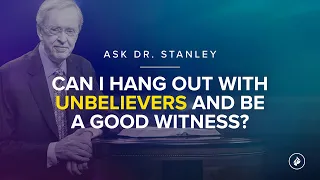 Can I hang out with unbelievers and be a good witness? - Ask Dr. Stanley