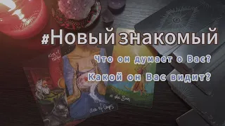 НОВЫЙ ЗНАКОМЫЙ. Что он думает о Вас? Какой он Вас видит?