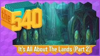 It's All About The Lands (Part 2) l MTG Cube Design l The 540