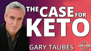 The Case For Keto with Gary Taubes | UK Low Carb Podcast