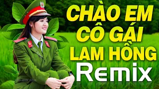 CHÀO EM CÔ GÁI LAM HỒNG, TÀU ANH QUA NÚI - Nhạc Đỏ Cách Mạng Xứ Nghệ Dj Remix Bass Căng Hào Hùng