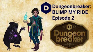 Dungeonbreaker: BLIMP MY RIDE! D&D (Episode 2/3) - a Dungeons and Dragons actual play adventure