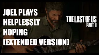 THE LAST OF US PART II - Joel Plays HELPLESSLY HOPING (Extended Version)