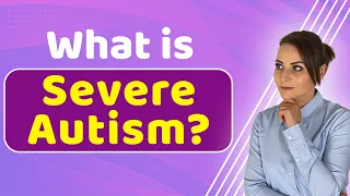 What is Severe Autism ?