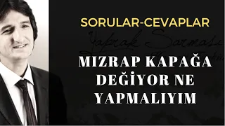 MIZRAP KAPAĞA DEĞİYOR NE YAPMALIYIM