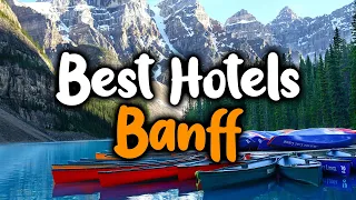 Best Hotels In Banff - For Families, Couples, Work Trips, Luxury & Budget