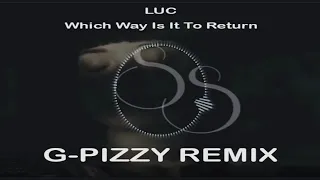 Luc - Which Way Is It To Return (G-Pizzy Remix)