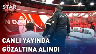 Canlı Yayında Gözaltına Alındı | Star Ana Haber