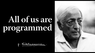 All of us are programmed | Krishnamurti