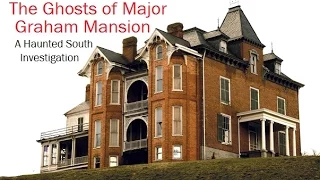 The Ghosts of Major Graham Mansion - A Haunted South Investigation