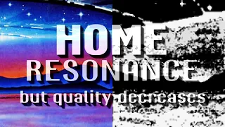 HOME - Resonance but the tape quality decreases (Generation Loss)