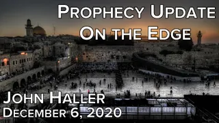 2020 12 06 John Haller's Prophecy Update "On the Edge"