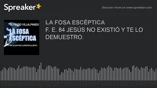 F. E. 84 JESÚS NO EXISTIÓ Y TE LO DEMUESTRO.