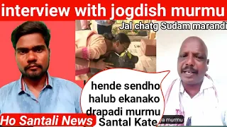 interview with jogdish murmu /jal chatg Sudam marandi ar netako //Ho Santali News..