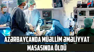 Azərbaycanda müəllim əməliyyat masasında öldü - FOTO
