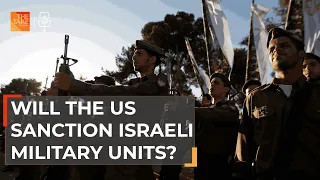 Why Israeli military units could be sanctioned by the US | The Take