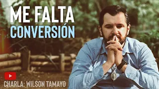 Charla: Me falta conversión | Wilson Tamayo