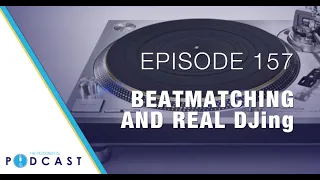 Beatmatching and Real DJing (Passionate DJ Podcast #157)