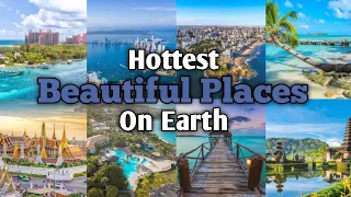 Best Hottest Beautiful Places On Earth 2024