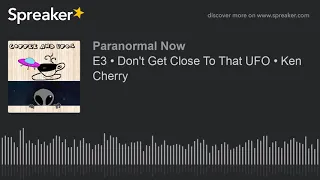 E3 • Don't Get Close To That UFO • Ken Cherry