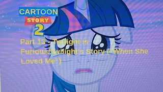 "Cartoon Story 2" Part 13 - Twilight Is Furious/Twilight's Story ("When She Loved Me").