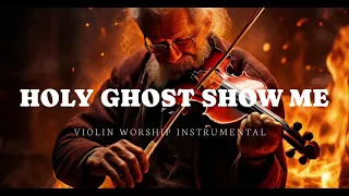 HOLY GHOST SHOW ME/PROPHETIC VIOLIN WORSHIP INSTRUMENTAL/BACKGROUND PRAYER MUSIC
