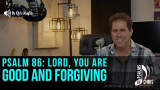 Psalm 86: Lord, you are good and forgiving • Chris Muglia • Psalms By Chris