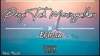 Ekhsan - Pergi Tak Meninggalkan (Lirik)