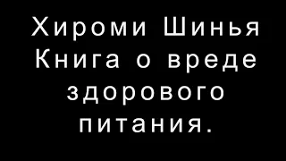 Хироми Шинья Книга о вреде здорового питания, или как жить до 100 лет, не болея.