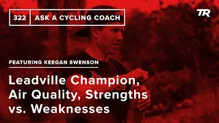 Leadville Champion, Air Quality, Strengths vs. Weaknesses, and More  – Ask a Cycling Coach 322