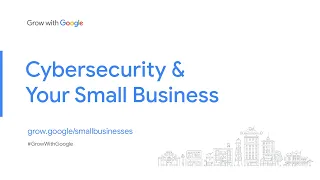 Cybersecurity and Your Small Business | Grow with Google